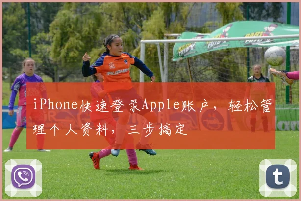 iPhone快速登录Apple账户，轻松管理个人资料，三步搞定